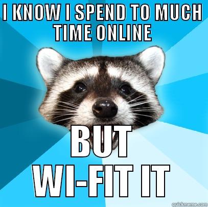 WI-FIT IT - I KNOW I SPEND TO MUCH TIME ONLINE BUT WI-FIT IT Lame Pun Coon