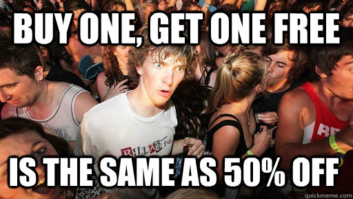 Buy one, get one free Is the same as 50% off - Buy one, get one free Is the same as 50% off  Sudden Clarity Clarence