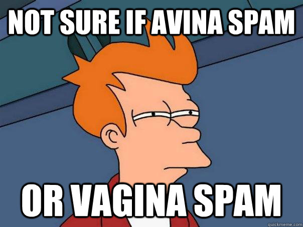 not sure if avina spam or vagina spam  Futurama Fry