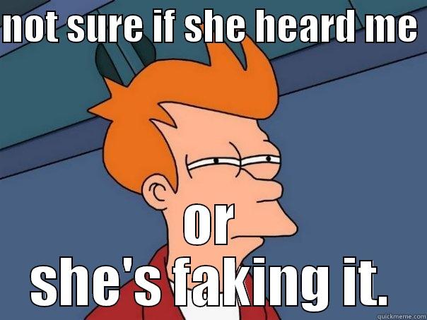 NOT SURE IF SHE HEARD ME  OR SHE'S FAKING IT. Futurama Fry