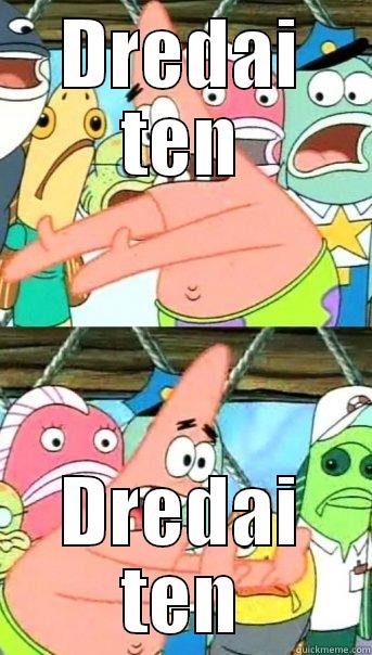 DREDAI TEN DREDAI TEN Push it somewhere else Patrick