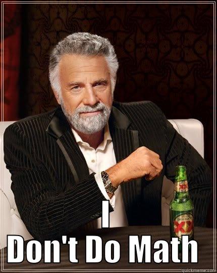 ruyh7r7ryb  -  I DON'T DO MATH  The Most Interesting Man In The World