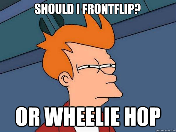 Should I frontflip? Or wheelie hop  Futurama Fry