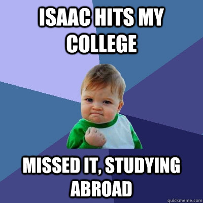 Isaac hits my college missed it, studying abroad  Success Kid