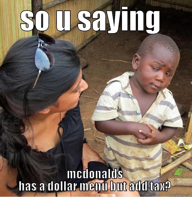 SO U SAYING  MCDONALDS HAS A DOLLAR MENU BUT ADD TAX? Skeptical Third World Kid