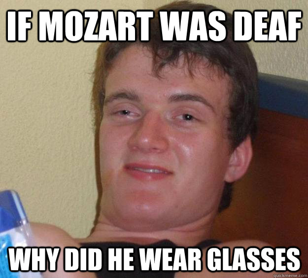 If Mozart was Deaf Why did he wear glasses  10 Guy