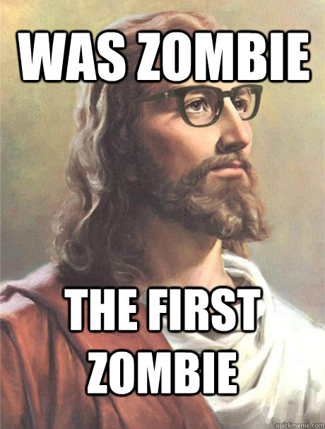 Was ZOMbie The first zombie - Was ZOMbie The first zombie  Hipster jesus