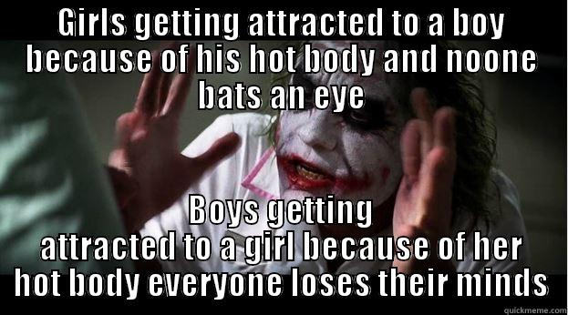 GIRLS GETTING ATTRACTED TO A BOY BECAUSE OF HIS HOT BODY AND NOONE BATS AN EYE BOYS GETTING ATTRACTED TO A GIRL BECAUSE OF HER HOT BODY EVERYONE LOSES THEIR MINDS Joker Mind Loss