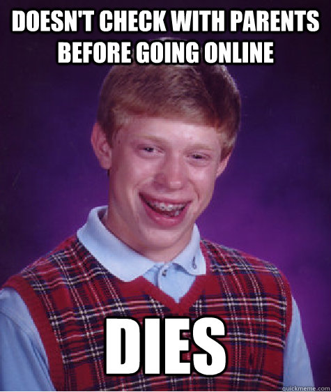 doesn't check with parents before going online dies  Bad Luck Brian