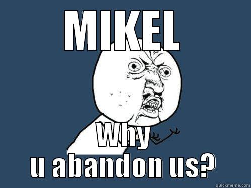 MIKEL WHY U ABANDON US? Y U No