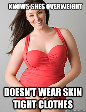 knows shes overweight doesn't wear skin tight clothes  Good sport plus size woman