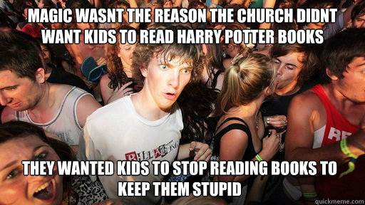 Magic wasnt the reason the church didnt want kids to read Harry Potter books They wanted kids to stop reading books to keep them stupid  Sudden Clarity Clarence