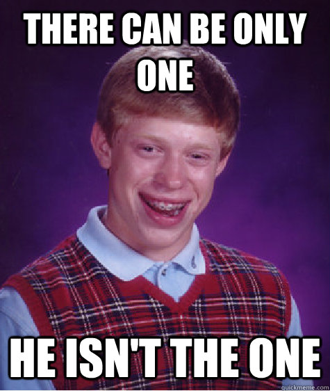 there can be only one he isn't the one  Bad Luck Brian