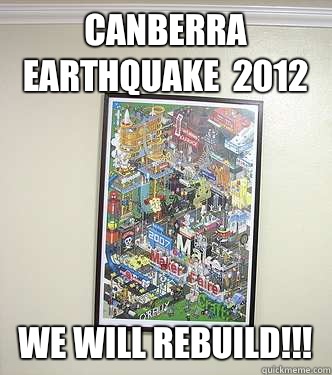 CANBERRA EARTHQUAKE  2012 We WILL REBUILD!!!  We will rebuild