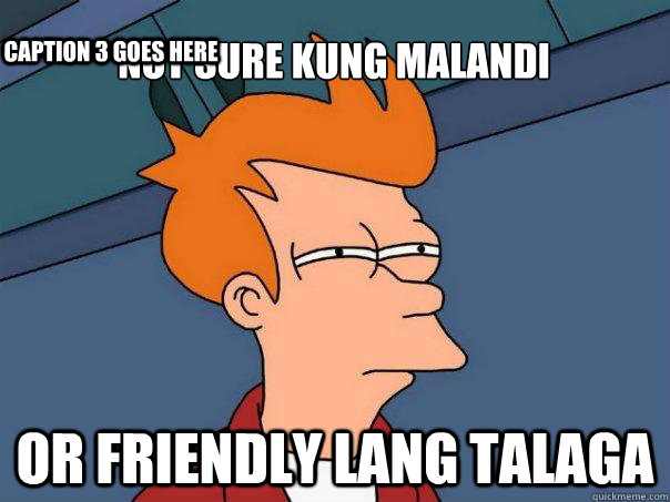 Not sure kung Malandi or Friendly lang talaga Caption 3 goes here  Futurama Fry