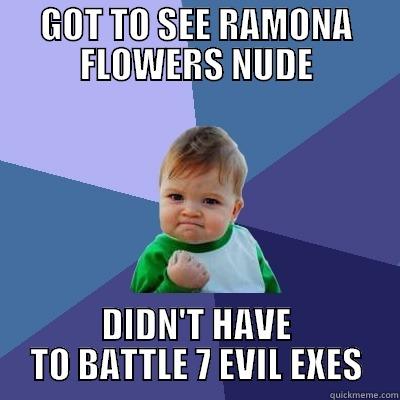 GOT TO SEE RAMONA FLOWERS NUDE DIDN'T HAVE TO BATTLE 7 EVIL EXES Success Kid