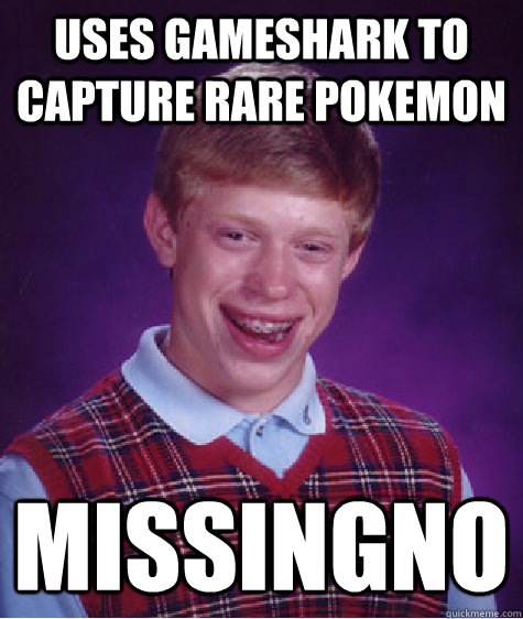 Uses GameShark to capture rare pokemon Missingno  Bad Luck Brian