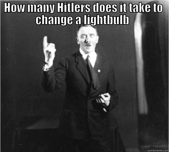 HOW MANY HITLERS DOES IT TAKE TO CHANGE A LIGHTBULB   Misc