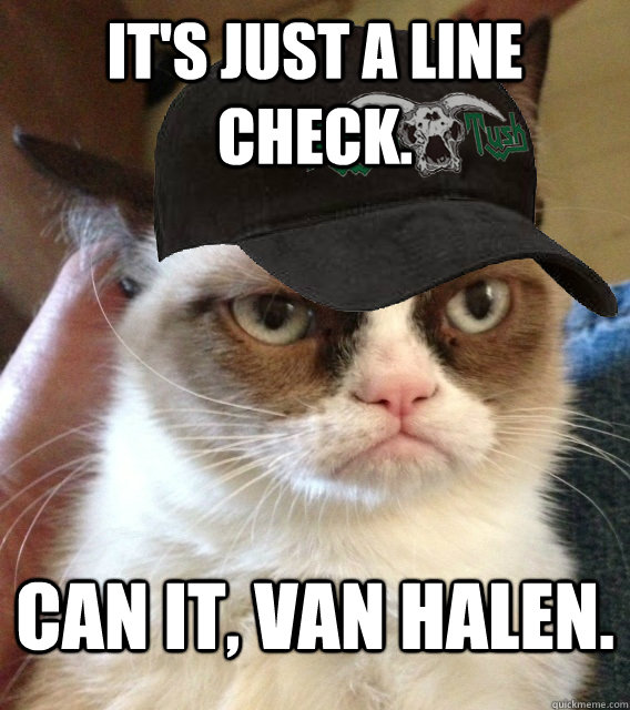 It's just a line check. Can it, Van Halen.  