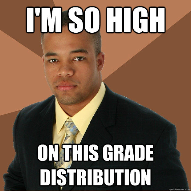 i'm so high on this grade distribution  Successful Black Man