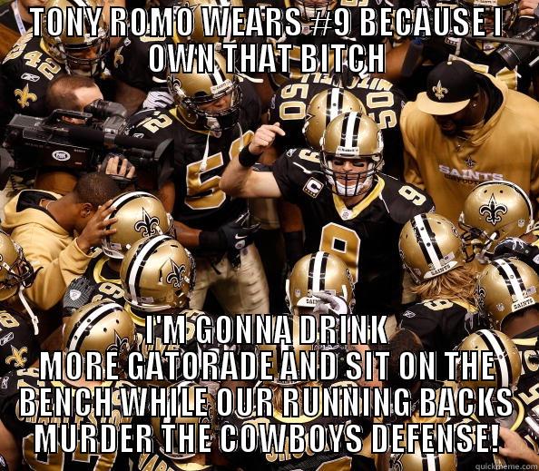 TONY ROMO WEARS #9 BECAUSE I OWN THAT BITCH I'M GONNA DRINK MORE GATORADE AND SIT ON THE BENCH WHILE OUR RUNNING BACKS MURDER THE COWBOYS DEFENSE! Misc