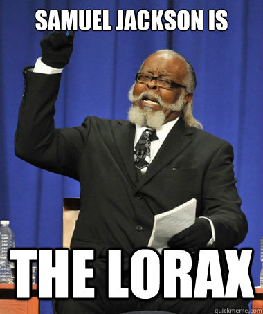 Samuel jackson is the lorax - Samuel jackson is the lorax  The Rent Is Too Damn High