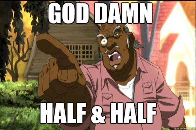 God damn Half & Half - God damn Half & Half  Uncle Ruckus