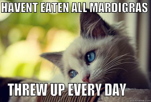 MARDI GRAS MEMES - HAVENT EATEN ALL MARDIGRAS  THREW UP EVERY DAY       First World Problems Cat
