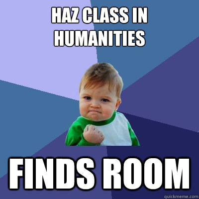 haz class in humanities finds room  Success Kid