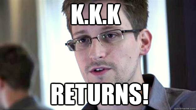 K.K.K RETURNS!  Edward Snowden