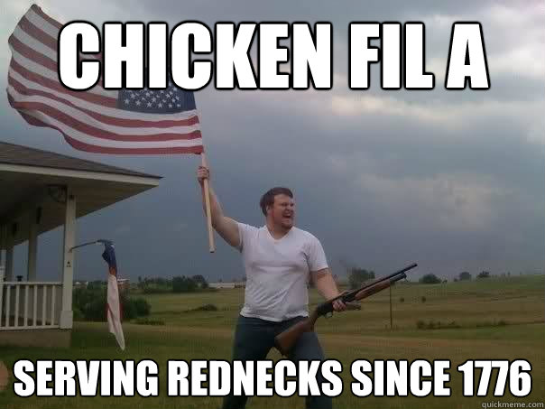 Chicken Fil A Serving rednecks since 1776 - Chicken Fil A Serving rednecks since 1776  Overly Patriotic American