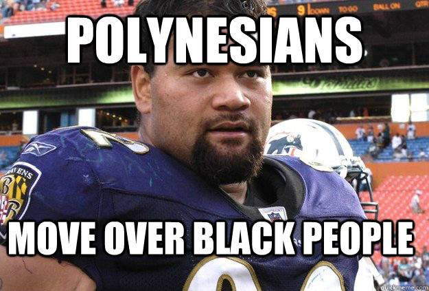 Polynesians move over black people - Polynesians move over black people  Furious Haloti Ngata