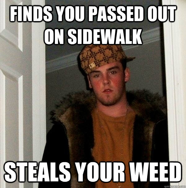 Finds you passed out on sidewalk steals your weed - Finds you passed out on sidewalk steals your weed  FIFA Scumbag Steve