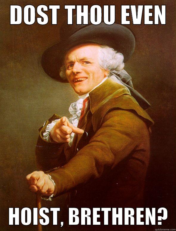 do you even lift bro -   DOST THOU EVEN      HOIST, BRETHREN?  Joseph Ducreux