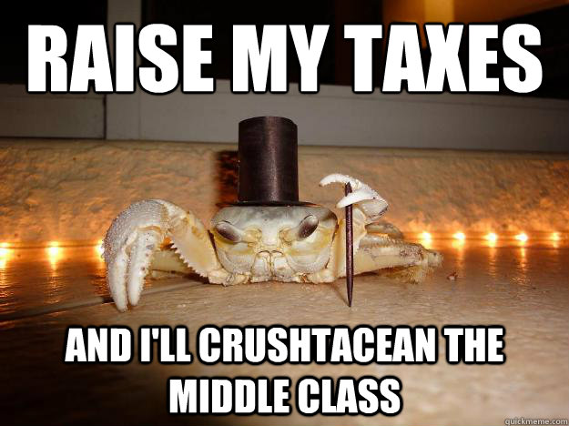 Raise My taxes And i'll crushtacean the middle class  Fancy Crab