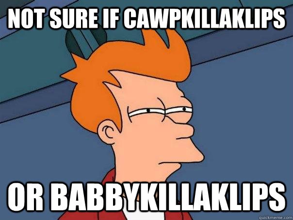 Not sure if cawpkillaklips or babbykillaklips  Futurama Fry