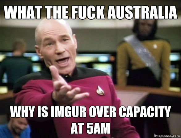 what the fuck australia why is imgur over capacity at 5am  Annoyed Picard HD