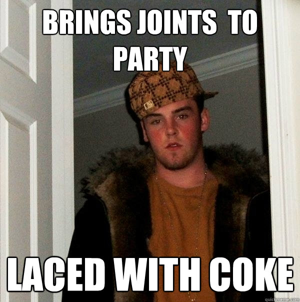 Brings joints  to party laced with coke - Brings joints  to party laced with coke  Scumbag Steve