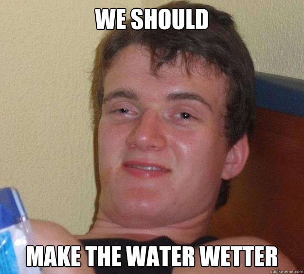 We should  Make the water wetter Caption 3 goes hee - We should  Make the water wetter Caption 3 goes hee  10 Guy