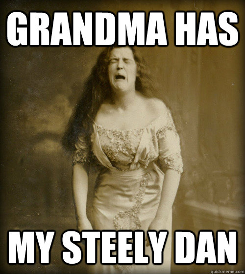 grandma has my steely dan  1890s Problems