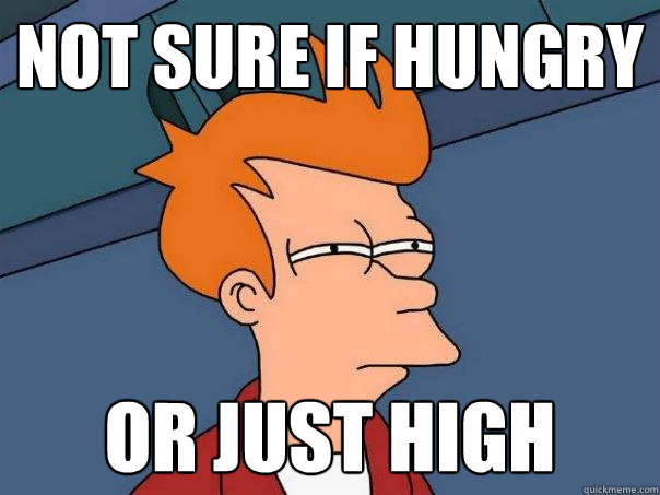 not sure if hungry or just high  Futurama Fry