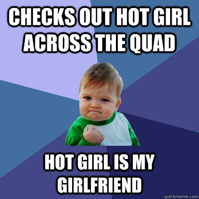 Checks out hot girl across the quad hot girl is my girlfriend - Checks out hot girl across the quad hot girl is my girlfriend  Success Kid