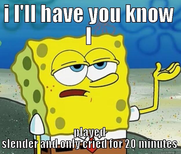 I I'LL HAVE YOU KNOW I PLAYED SLENDER AND ONLY CRIED FOR 20 MINUTES Tough Spongebob