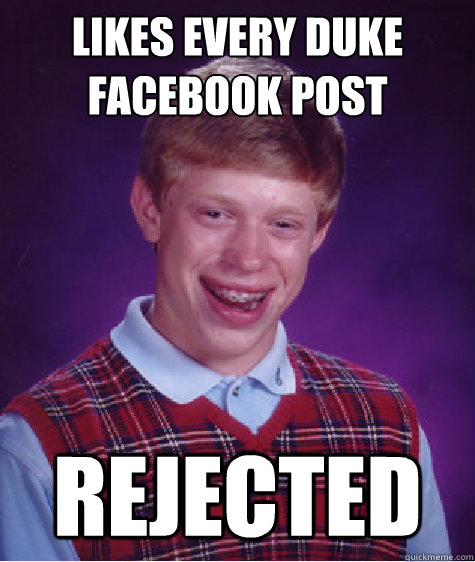 Likes every Duke facebook post Rejected  Bad Luck Brian