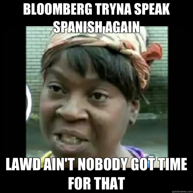 BLOOMBERG TRYNA SPEAK SPANISH AGAIN LAWD AIN'T NOBODY GOT TIME FOR THAT  Sweet Brown