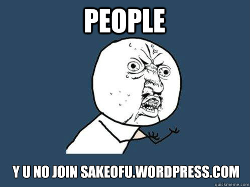 People y u no join sakeofu.wordpress.com - People y u no join sakeofu.wordpress.com  Y U No