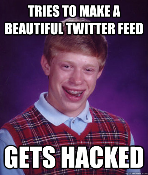 Tries to make a beautiful twitter feed gets hacked  Bad Luck Brian