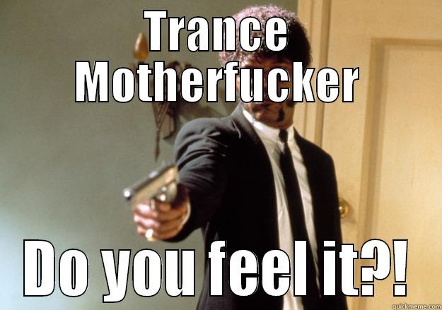 TRANCE MOTHERFUCKER DO YOU FEEL IT?! Samuel L Jackson