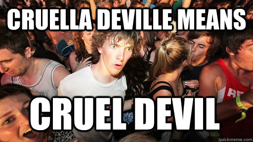 Cruella Deville means Cruel Devil - Cruella Deville means Cruel Devil  Sudden Clarity Clarence