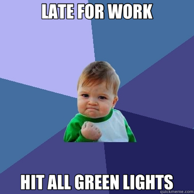 LATE FOR WORK HIT ALL GREEN LIGHTS  Success Kid